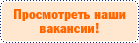 Просмотреть наши вакансии !